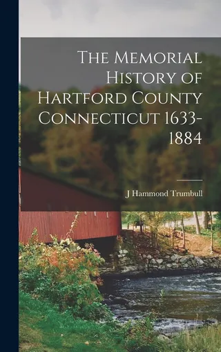 The Memorial History of Hartford County Connecticut 1633-1884