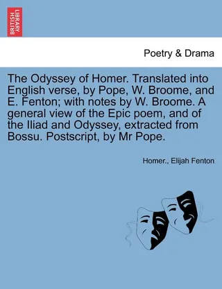 The Odyssey of Homer. Translated Into English Verse, by Pope, W. Broome, and E. Fenton; With Notes by W. Broome. a General View of the Epic Poem, and