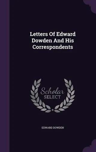Letters Of Edward Dowden And His Correspondents