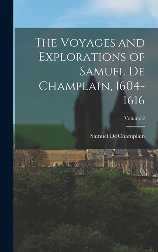 The Voyages and Explorations of Samuel de Champlain