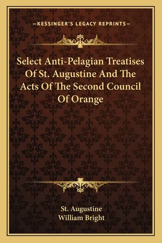 Select Anti-Pelagian Treatises of St. Augustine and the Acts of the Second Council of Orange