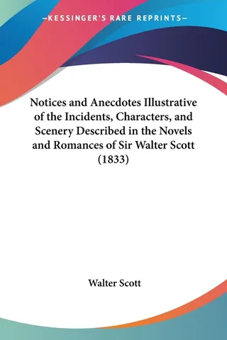 Notices and Anecdotes Illustrative of the Incidents, Characters, and Scenery Described in the Novels and Romances of Sir Walter Scott