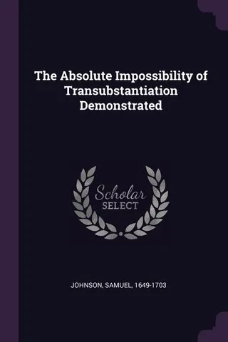 The Absolute Impossibility of Transubstantiation Demonstrated