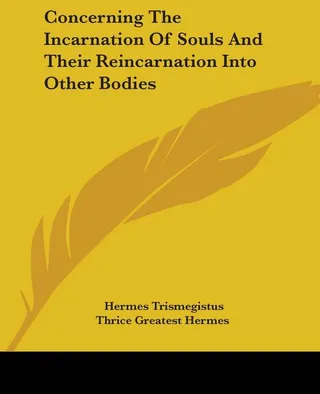 Concerning The Incarnation Of Souls And Their Reincarnation Into Other Bodies
