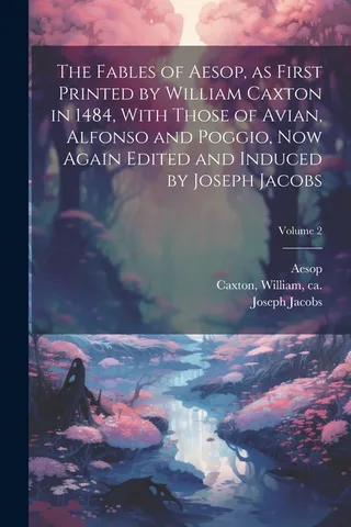 The Fables of Aesop, as First Printed by William Caxton in 1484, With Those of Avian, Alfonso and Poggio, Again Edited and Induced by Joseph Jacobs; Volume 2