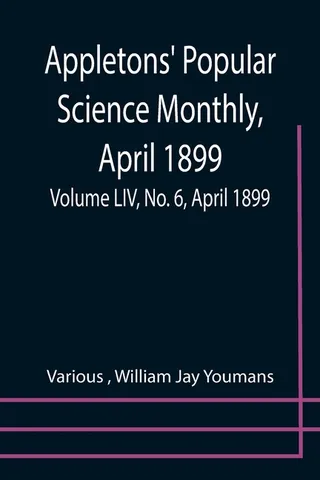 Appletons' Popular Science Monthly, April 1899; Volume LIV, No. 6, April 1899