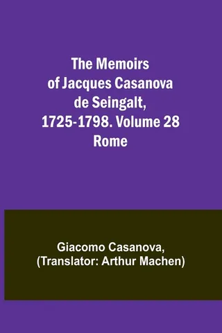 The Memoirs of Jacques Casanova de Seingalt, 1725-1798. Volume 28
