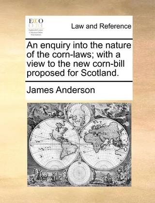 An Enquiry Into the Nature of the Corn-Laws