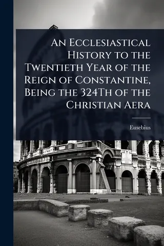 An Ecclesiastical History to the Twentieth Year of the Reign of Constantine