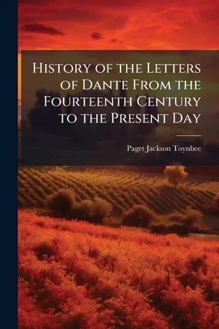 History of the Letters of Dante From the Fourteenth Century to the Present Day