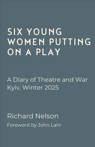 Six Young Women Putting on a Play A Diary of Theatre and War Kyiv, Winter 2025