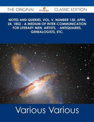 Notes and Queries, Vol. V, Number 130, April 24, 1852 - A Medium of Inter-communication for Literary Men, Artists, - Antiquaries, Genealogists, etc. - The Original Classic Edition