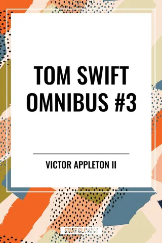 Tom Swift Omnibus #3 Tom Swift Among the Diamond Makers, Tom Swift in the Caves of Ice, Tom Swift and His Sky Racer