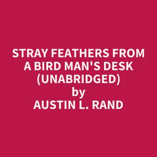 Stray Feathers From a Bird Man's Desk