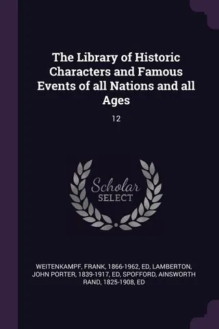The Library of Historic Characters and Famous Events of all Nations and all Ages