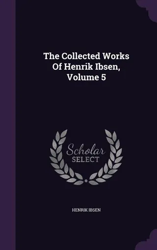 The Collected Works Of Henrik Ibsen, Volume 5