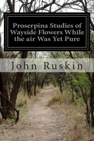 Proserpina: Studies of Wayside Flowers While the air Was Yet Pure