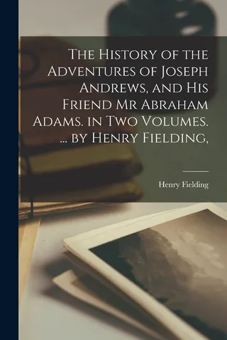 The History of the Adventures of Joseph Andrews, and His Friend Mr. Abraham Adams. in Two Volumes. ... by Henry Fielding,