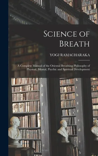 Science of Breath; a Manual of the Oriental Breathing Philosophy of Physical, Mental, Psychic and Spiritual Development