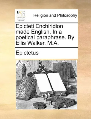 Epicteti Enchiridion Made English. In a Poetical Paraphrase