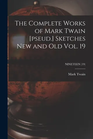 The Complete Works of Mark Twain [pseud.] Sketches New and Old Vol. 19; NINETEEN (19)