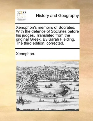 Xenophon's Memoirs of Socrates. with the Defence of Socrates Before His Judges. Translated from the Original Greek. by Sarah Fielding. the , Corrected.