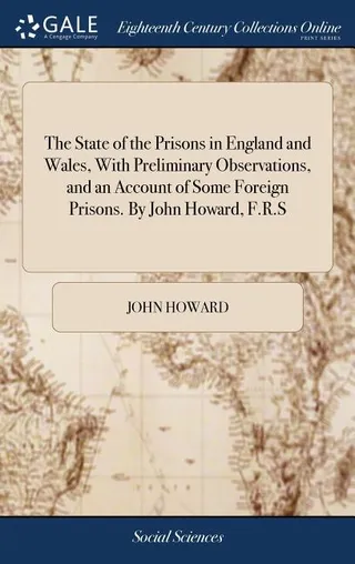 The State of the Prisons in England and Wales, With Preliminary Observations, and an Account of Some Foreign Prisons