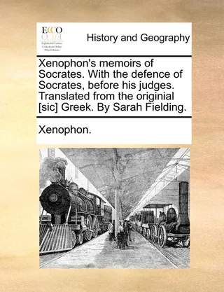 Xenophon's memoirs of Socrates. With the defence of Socrates, before his judges. Translated from the originial [sic] Greek.