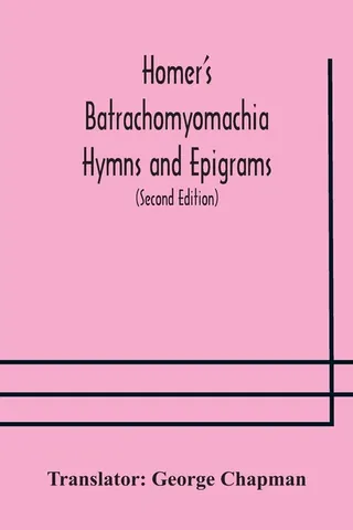 Homer'S Batrachomyomachia Hymns And Epigrams. Hesiod'S Works And Days. Musaeus' Hero And Leander. Juvenal'S Fifth Satire. With Introduction And Notes By Richard Hooper. To Which Is Added A Glossarial Index To The Whole Of The Works Of Chap