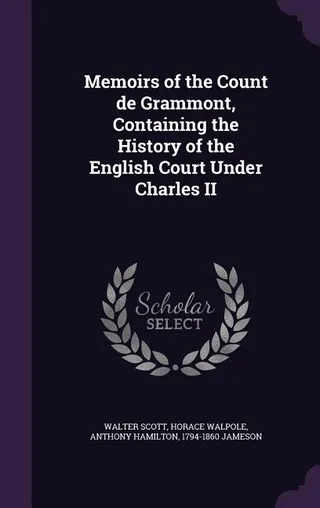 Memoirs of the Count de Grammont, Containing the History of the English Court Under Charles II