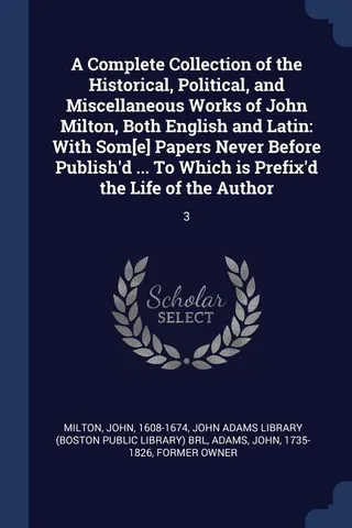 A Complete Collection of the Historical, Political, and Miscellaneous Works of John Milton, Both English and Latin