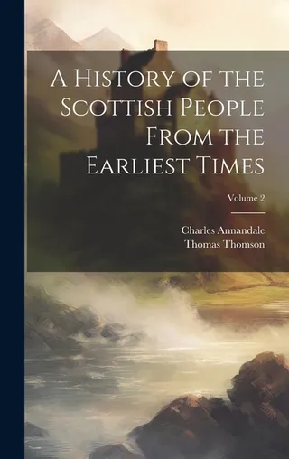 A History of the Scottish People From the Earliest Times Volume 2
