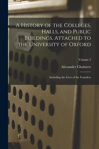 A History of the Colleges, Halls, and Public Buildings, Attached to the University of Oxford