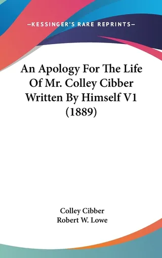 An Apology For The Life Of Mr. Colley Cibber Written By Himself