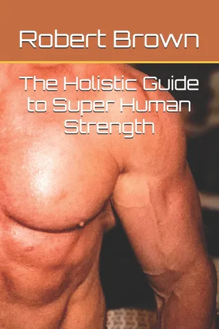 The Holistic Guide to Super Human Strength