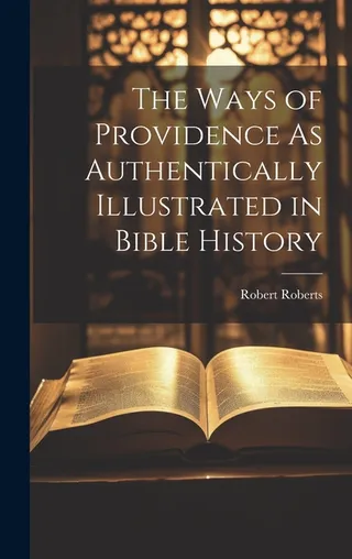 The Ways of Providence As Authentically in Bible History
