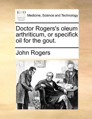 Doctor Rogers's Oleum Arthriticum, or Specifick Oil for the Gout