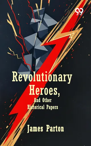 Revolutionary Heroes, And Other Historical Papers