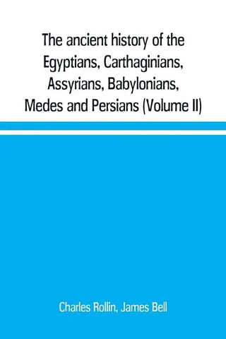 The Ancient History of the Egyptians, Carthaginians, Assyrians, Babylonians, Medes and Persians, Grecians and Macedonians
