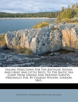 Sailing Directions for the Kattegat, Sound, and Great and Little Belts, to the Baltic Sea
