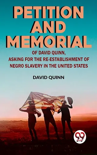 Petition and Memorial of David Quinn, Asking for the Re-establishment of Negro Slavery in the United States