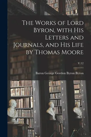 The Works of Lord Byron, With His Letters and Journals, and His Life by Thomas Moore; V.12