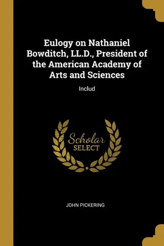 Eulogy on Nathaniel Bowditch, LL.D., President of the American Academy of Arts and Sciences