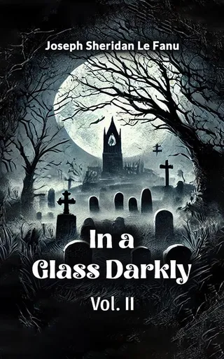 In a Glass Darkly Vol. II