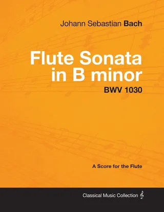 Johann Sebastian Bach Flute Sonata in B Minor Bwv 1030 A Score for the Flute