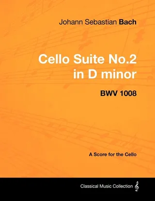 Johann Sebastian Bach Cello Suite No.2 in D Minor Bwv 1008 A Score for the Cello
