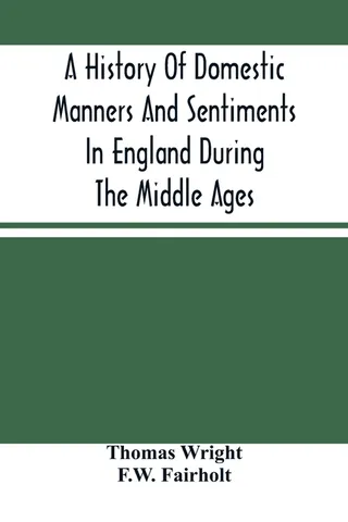 A History of Domestic Manners and Sentiments in England During the Middle Ages