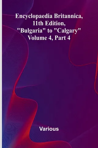 Encyclopaedia Britannica, 11th Edition, Bulgaria to Calgary, Volume 4, Part 4