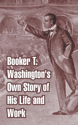 Booker T. Washington's Own Story of His Life and Work