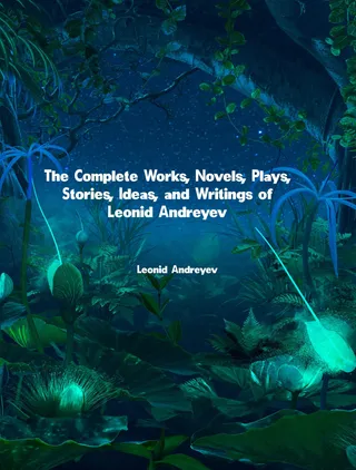 Complete Works, Novels, Plays, Stories, Ideas, and Writings of Leonid Andreyev